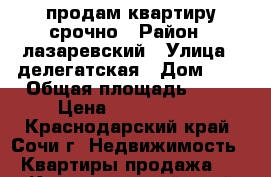 продам квартиру срочно › Район ­ лазаревский › Улица ­ делегатская › Дом ­ 8 › Общая площадь ­ 71 › Цена ­ 4 180 000 - Краснодарский край, Сочи г. Недвижимость » Квартиры продажа   . Краснодарский край,Сочи г.